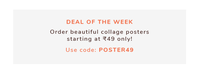 Deal of the week: Order beautiful collage posters starting at Rs. 49 only! Use code: POSTER49.